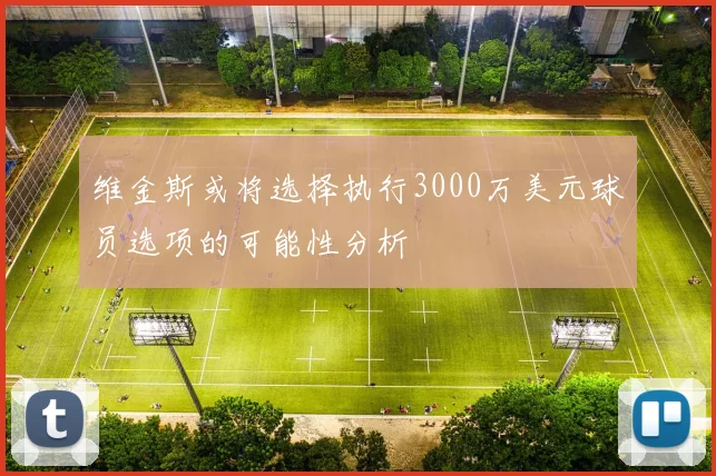 维金斯或将选择执行3000万美元球员选项的可能性分析
