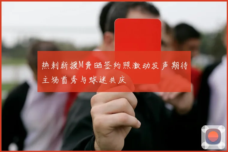 热刺新援M费晒签约照激动发声期待主场首秀与球迷共庆